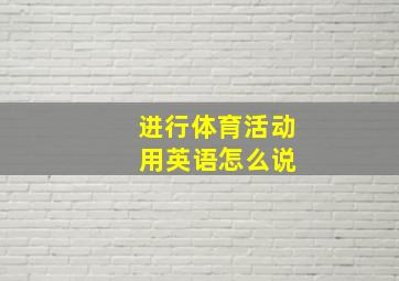 进行体育活动 用英语怎么说